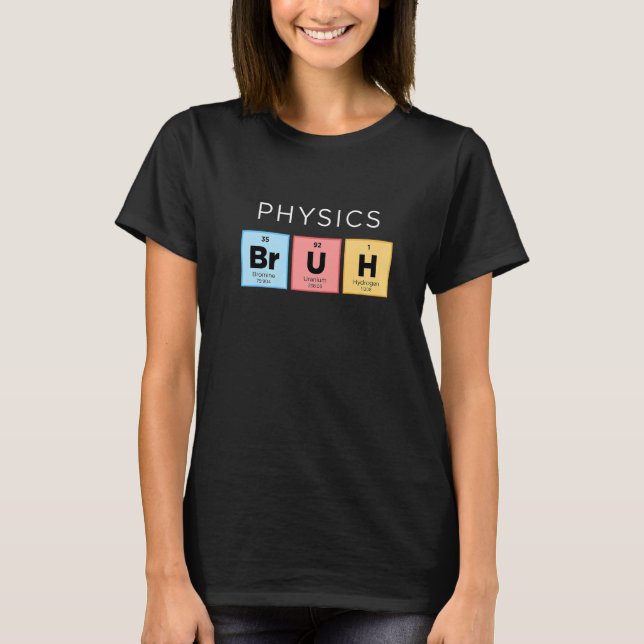 Physics Bruh  Periodic Table Of Elements Science T-Shirt (Front)