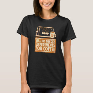 Physics Coffee Physicist Science The Physics Is Th T-Shirt