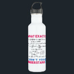 Physics formula Joke 710 Ml Water Bottle<br><div class="desc">Cool and funny physics design with the quote "What exactly didn't you understand". A must for every physicist,  physics student,  physics teacher,  physics lover,  Physics Nerds and Physics Geeks.</div>