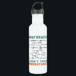 Physics formula Joke 710 Ml Water Bottle<br><div class="desc">Cool and funny physics design with the quote "What exactly didn't you understand". A must for every physicist,  physics student,  physics teacher,  physics lover,  Physics Nerds and Physics Geeks.</div>