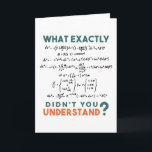 Physics formula Joke Card<br><div class="desc">Cool and funny physics design with the quote "What exactly didn't you understand". A must for every physicist,  physics student,  physics teacher,  physics lover,  Physics Nerds and Physics Geeks.</div>