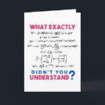 Physics formula Joke Card<br><div class="desc">Cool and funny physics design with the quote "What exactly didn't you understand". A must for every physicist,  physics student,  physics teacher,  physics lover,  Physics Nerds and Physics Geeks.</div>