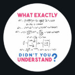 Physics formula Joke Classic Round Sticker<br><div class="desc">Cool and funny physics design with the quote "What exactly didn't you understand". A must for every physicist,  physics student,  physics teacher,  physics lover,  Physics Nerds and Physics Geeks.</div>