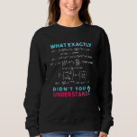Physics formula Joke funny Math Sweatshirt<br><div class="desc">Cool and funny physics design. A must for every physicist,  physics student,  physics teacher and physics lover. Great gift idea for Physics Nerds and Physics Geeks. What exactly didn't you understand?</div>