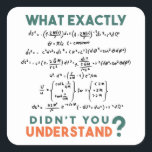 Physics formula Joke Square Sticker<br><div class="desc">Cool and funny physics design with the quote "What exactly didn't you understand". A must for every physicist,  physics student,  physics teacher,  physics lover,  Physics Nerds and Physics Geeks.</div>