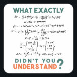 Physics formula Joke Square Sticker<br><div class="desc">Cool and funny physics design with the quote "What exactly didn't you understand". A must for every physicist,  physics student,  physics teacher,  physics lover,  Physics Nerds and Physics Geeks.</div>