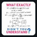 Physics formula Joke Square Sticker<br><div class="desc">Cool and funny physics design with the quote "What exactly didn't you understand". A must for every physicist,  physics student,  physics teacher,  physics lover,  Physics Nerds and Physics Geeks.</div>