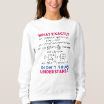 Physics formula Joke Sweatshirt<br><div class="desc">Cool and funny physics design with the quote "What exactly didn't you understand". A must for every physicist,  physics student,  physics teacher,  physics lover,  Physics Nerds and Physics Geeks.</div>
