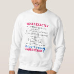 Physics formula Joke Sweatshirt<br><div class="desc">Cool and funny physics design with the quote "What exactly didn't you understand". A must for every physicist,  physics student,  physics teacher,  physics lover,  Physics Nerds and Physics Geeks.</div>