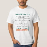 Physics formula Joke T-Shirt<br><div class="desc">Cool and funny physics design with the quote "What exactly didn't you understand". A must for every physicist, physics student, physics teacher, physics lover, Physics Nerds and Physics Geeks.</div>