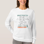 Physics formula Joke T-Shirt<br><div class="desc">Cool and funny physics design with the quote "What exactly didn't you understand". A must for every physicist, physics student, physics teacher, physics lover, Physics Nerds and Physics Geeks.</div>