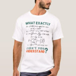 Physics formula Joke T-Shirt<br><div class="desc">Cool and funny physics design with the quote "What exactly didn't you understand". A must for every physicist, physics student, physics teacher, physics lover, Physics Nerds and Physics Geeks.</div>