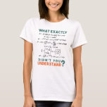 Physics formula Joke T-Shirt<br><div class="desc">Cool and funny physics design with the quote "What exactly didn't you understand". A must for every physicist, physics student, physics teacher, physics lover, Physics Nerds and Physics Geeks.</div>