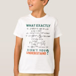 Physics formula Joke T-Shirt<br><div class="desc">Cool and funny physics design with the quote "What exactly didn't you understand". A must for every physicist, physics student, physics teacher, physics lover, Physics Nerds and Physics Geeks.</div>