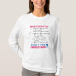 Physics formula Joke T-Shirt<br><div class="desc">Cool and funny physics design with the quote "What exactly didn't you understand". A must for every physicist, physics student, physics teacher, physics lover, Physics Nerds and Physics Geeks.</div>