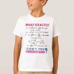 Physics formula Joke T-Shirt<br><div class="desc">Cool and funny physics design with the quote "What exactly didn't you understand". A must for every physicist, physics student, physics teacher, physics lover, Physics Nerds and Physics Geeks.</div>