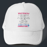 Physics formula Joke Trucker Hat<br><div class="desc">Cool and funny physics design with the quote "What exactly didn't you understand". A must for every physicist,  physics student,  physics teacher,  physics lover,  Physics Nerds and Physics Geeks.</div>