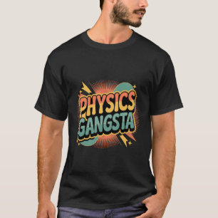 Physics Gangsta Nerdy Science Student Knowledge - T-Shirt