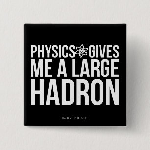 Physics Gives Me A Large Hadron 15 Cm Square Badge