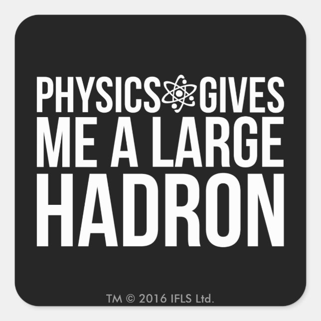 Physics Gives Me A Large Hadron Square Sticker (Front)