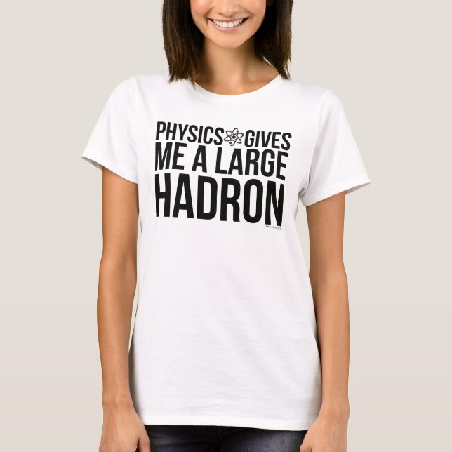 Physics Gives Me A Large Hadron T-Shirt (Front)