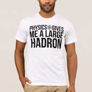 Physics Gives Me A Large Hadron T-Shirt