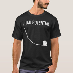 Physics Humour I Had Potential T-Shirt