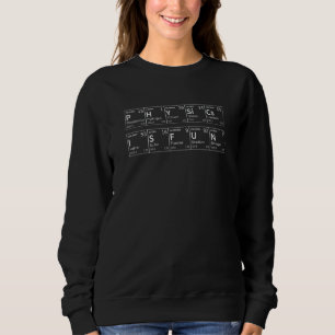 Physics Is Fun Periodic Table of Elements Physicis Sweatshirt