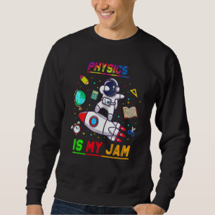 Physics Is My Jam Astronaut Back To School Explor Sweatshirt