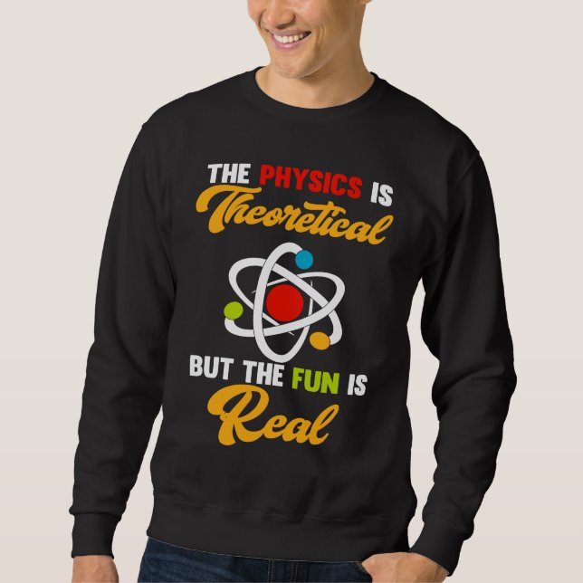 Physics Is Theoretical Fun Is Real Science Scienti Sweatshirt (Front)