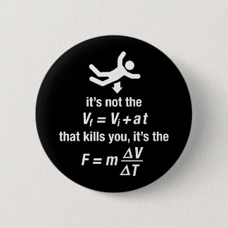 physics - it's the sudden deceleration that kills 6 cm round badge