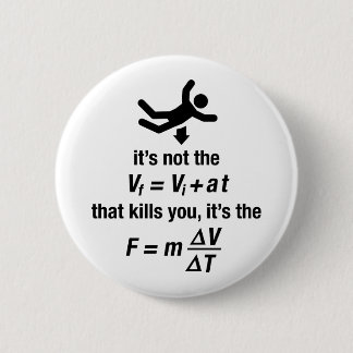 physics - it's the sudden deceleration that kills 6 cm round badge