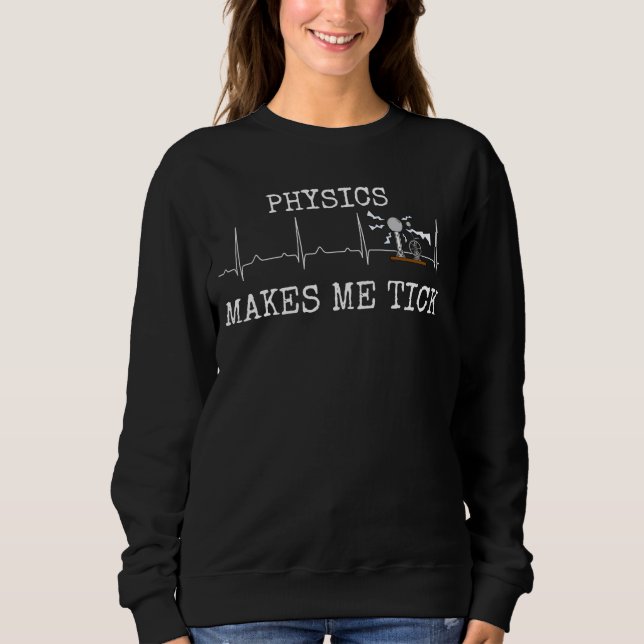 Physics Makes Me Tick, Physicist Heartbeat Science Sweatshirt (Front)