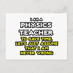 Physics Teacher...Assume I Am Never Wrong Postcard