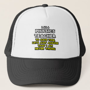 Physics Teacher...Assume I Am Never Wrong Trucker Hat