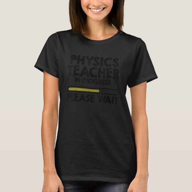 Physics Teacher in Progress Science High School Te T-Shirt (Front)