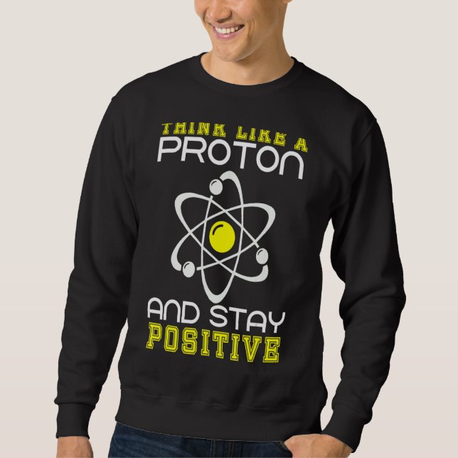 Physics Teacher Science   Think Like A Proton Perf Sweatshirt (Front)