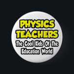 Physics Teachers...Cool Kids of Edu World 6 Cm Round Badge<br><div class="desc">Share your love of teaching physics with your students and the world. Being a physics teacher is such an awesome profession... show your pride. Great physics teacher shirts and physics teacher gifts for your friends,  family members and loved ones who love teaching physics.</div>