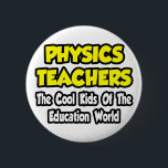 Physics Teachers...Cool Kids of Edu World 6 Cm Round Badge<br><div class="desc">Share your love of teaching physics with your students and the world. Being a physics teacher is such an awesome profession... show your pride. Great physics teacher shirts and physics teacher gifts for your friends,  family members and loved ones who love teaching physics.</div>