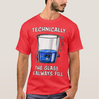 Physics Technically The Glass Is Always Full  T-Shirt
