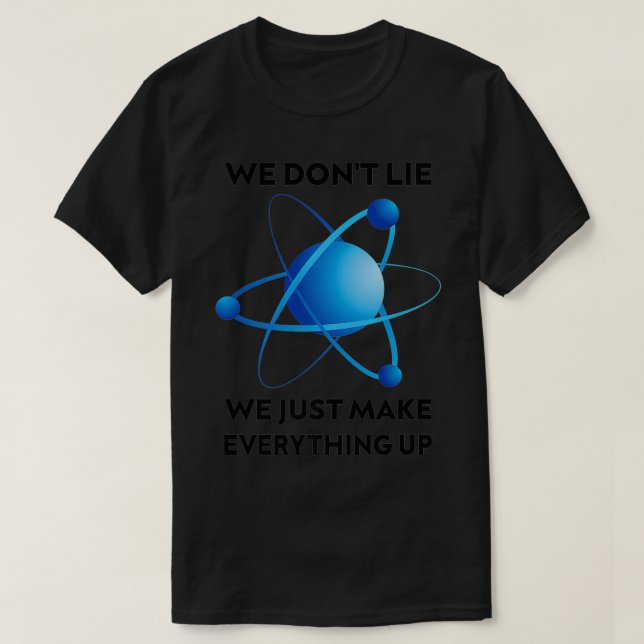 Physics  We Don't Lie, We Just Make Everything Up  T-Shirt (Design Front)