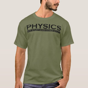 Physics Why stuff does other stuff funny gift T-Shirt