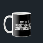 Physiotherapist Funny Sayings PT gifts Coffee Mug<br><div class="desc">Physiotherapist Funny Sayings PT gifts- This funny design is perfect for every physiotherapist. It also make a great gift for every Physiotherapist!</div>