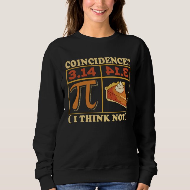 Pi 3 14 Pie Coincidence I Think Not Math  Nerd Pi  Sweatshirt (Front)