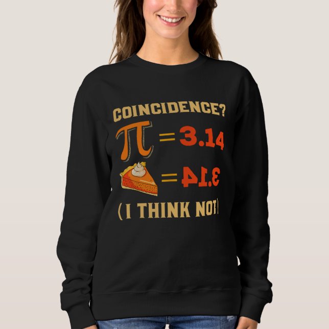 Pi 3 14 Pie Coincidence I Think Not Pun Math Nerd  Sweatshirt (Front)