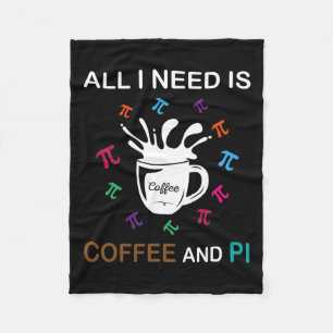 Pi Day All I Need Is Coffee And Pi Fleece Blanket