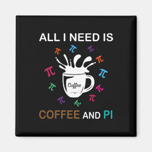 Pi Day All I Need Is Coffee And Pi Magnet
