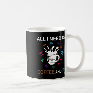 Pi Day All I Need Is Coffee And Pi Mug