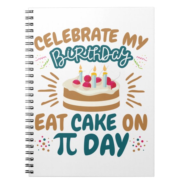 Pi Day Birthday Funny Eat Cake Notebook (Front)