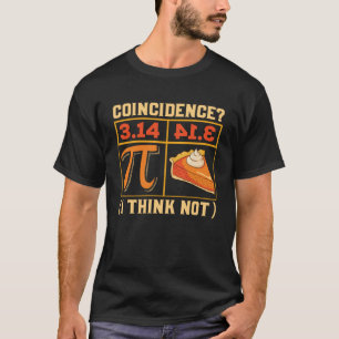 Pi Day Coincidence I Think Not Pie 3 14 Math Teac T-Shirt